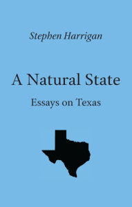 Title: A Natural State: Essays on Texas, Author: Stephen Harrigan