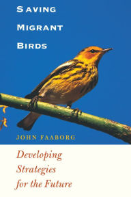 Title: Saving Migrant Birds: Developing Strategies for the Future, Author: John Faaborg