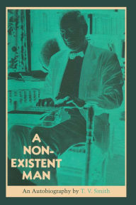 Title: A Non-Existent Man: An Autobiography, Author: T. V. Smith