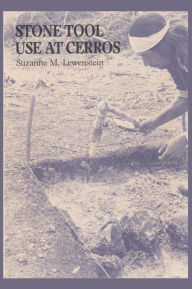 Title: Stone Tool Use at Cerros: The Ethnoarchaeological and Use-Wear Evidence, Author: Suzanne M. Lewenstein
