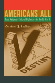 Title: Americans All: Good Neighbor Cultural Diplomacy in World War II, Author: Darlene J. Sadlier