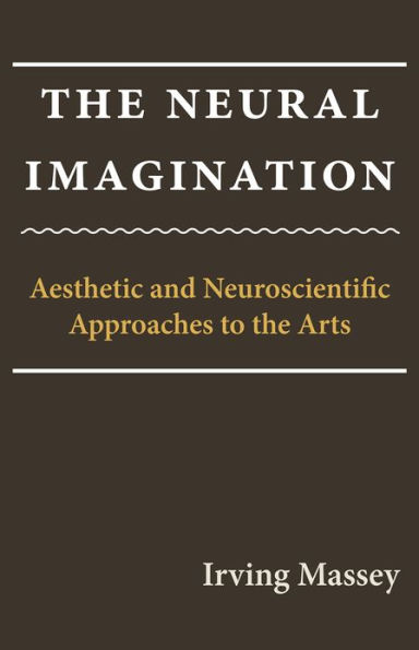 The Neural Imagination: Aesthetic and Neuroscientific Approaches to the Arts
