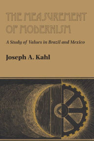 Title: The Measurement of Modernism: A Study of Values in Brazil and Mexico, Author: Joseph A. Kahl