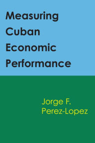 Title: Measuring Cuban Economic Performance, Author: Jorge Perez-Lopez