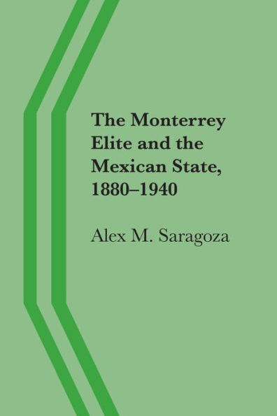 the Monterrey Elite and Mexican State, 1880-1940