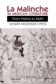 Title: La Malinche in Mexican Literature: From History to Myth / Edition 1, Author: Sandra Messinger Cypess