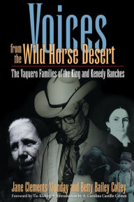 Title: Voices from the Wild Horse Desert: The Vaquero Families of the King and Kenedy Ranches, Author: Jane Clements Monday