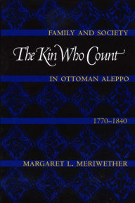 Title: The Kin Who Count: Family and Society in Ottoman Aleppo, 1770-1840 / Edition 1, Author: Margaret L. Meriwether
