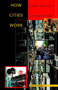 Title: How Cities Work: Suburbs, Sprawl, and the Roads Not Taken, Author: Alex Marshall