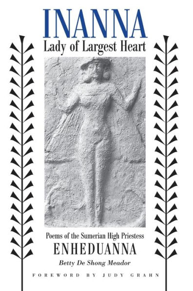 Inanna, Lady of Largest Heart: Poems of the Sumerian High Priestess Enheduanna