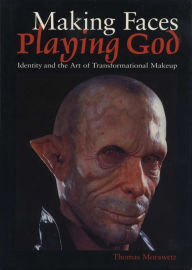 Title: Making Faces, Playing God: Identity and the Art of Transformational Makeup, Author: Thomas Morawetz
