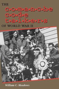 Title: The Comanche Code Talkers of World War II / Edition 1, Author: William C. Meadows