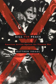 Title: Kill for Peace: American Artists Against the Vietnam War, Author: Matthew Israel