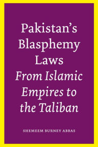 Title: Pakistan's Blasphemy Laws: From Islamic Empires to the Taliban, Author: Shemeem Burney Abbas
