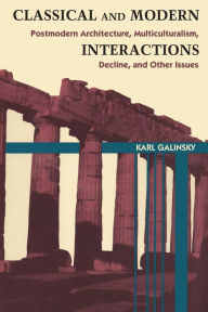 Title: Classical and Modern Interactions: Postmodern Architecture, Multiculturalism, Decline, and Other Issues, Author: Karl Galinsky