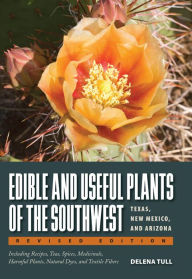 Title: Edible and Useful Plants of the Southwest: Texas, New Mexico, and Arizona, Author: Delena Tull