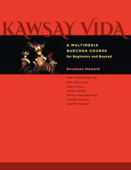 Title: Kawsay Vida: A Multimedia Quechua Course for Beginners and Beyond, Author: Rosaleen Howard