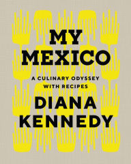 Title: My Mexico: A Culinary Odyssey with Recipes (sub-subtitle: Updated Edition), Author: Diana Kennedy