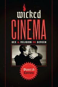 Title: Wicked Cinema: Sex and Religion on Screen, Author: Daniel S. Cutrara