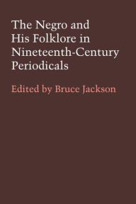 Title: The Negro and His Folklore in Nineteenth-Century Periodicals, Author: Bruce Jackson