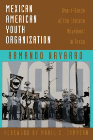 Title: Mexican American Youth Organization: Avant-Garde of the Chicano Movement in Texas / Edition 1, Author: Armando Navarro