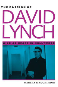 Title: The Passion of David Lynch: Wild at Heart in Hollywood, Author: Martha P. Nochimson