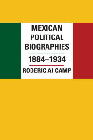 Title: Mexican Political Biographies, 1884-1934, Author: Roderic Ai Camp