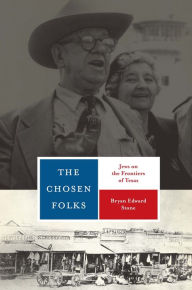 Title: The Chosen Folks: Jews on the Frontiers of Texas, Author: Bryan Edward Stone