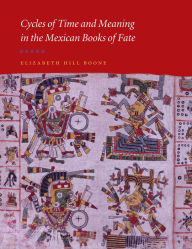 Title: Cycles of Time and Meaning in the Mexican Books of Fate, Author: Elizabeth Hill Boone