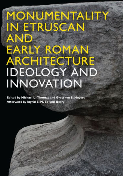 Monumentality in Etruscan and Early Roman Architecture: Ideology and Innovation
