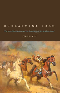 Title: Reclaiming Iraq: The 1920 Revolution and the Founding of the Modern State, Author: Abbas Kadhim