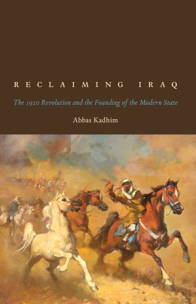 Reclaiming Iraq: the 1920 Revolution and Founding of Modern State