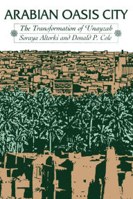 Title: Arabian Oasis City: The Transformation of 'Unayzah, Author: Soraya Altorki