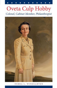 Title: Oveta Culp Hobby: Colonel, Cabinet Member, Philanthropist, Author: Debra L. Winegarten