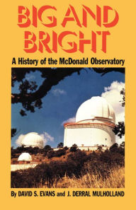 Title: Big and Bright: A History of the McDonald Observatory, Author: David S. Evans