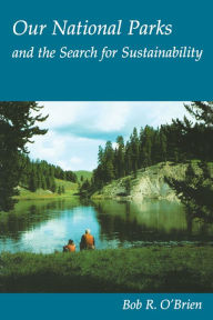 Title: Our National Parks and the Search for Sustainability / Edition 1, Author: Bob R. O'Brien