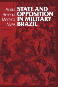 Title: State and Opposition in Military Brazil, Author: Maria Helena Moreira Alves