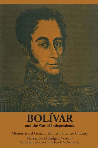 Bolívar and the War of Independence: Memorias del General Daniel Florencio O'Leary Narración