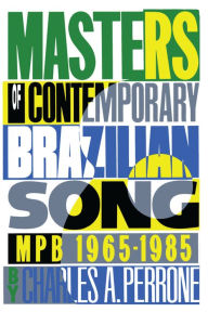 Title: Masters of Contemporary Brazilian Song: MPB, 1965-1985, Author: Charles A. Perrone