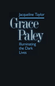 Title: Grace Paley: Illuminating Dark Lives, Author: Jacqueline Taylor