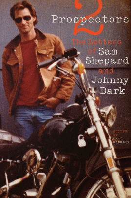 Two Prospectors The Letters Of Sam Shepard And Johnny Dark By Sam