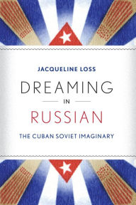 Title: Dreaming in Russian: The Cuban Soviet Imaginary, Author: Jacqueline Loss