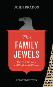 Title: The Family Jewels: The CIA, Secrecy, and Presidential Power, Author: John Prados