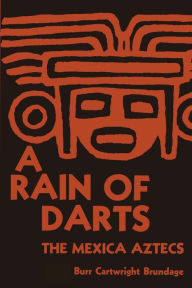Title: A Rain of Darts: The Mexica Aztecs, Author: Burr Cartwright Brundage