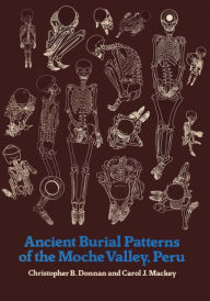 Title: Ancient Burial Patterns of the Moche Valley, Peru, Author: Christopher B. Donnan