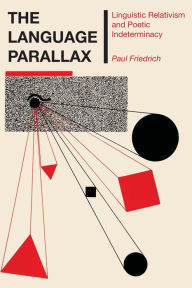 Title: The Language Parallax: Linguistic Relativism and Poetic Indeterminacy, Author: Paul Friedrich