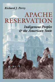 Title: Apache Reservation: Indigenous Peoples & the American State, Author: Richard J. Perry