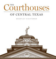 Title: The Courthouses of Central Texas, Author: Brantley Hightower