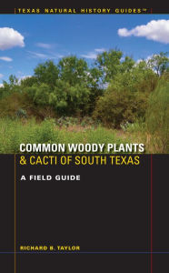 Title: Common Woody Plants and Cacti of South Texas: A Field Guide, Author: Richard B. Taylor