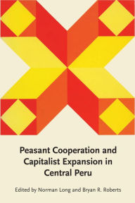 Title: Peasant Cooperation and Capitalist Expansion in Central Peru, Author: Norman Long